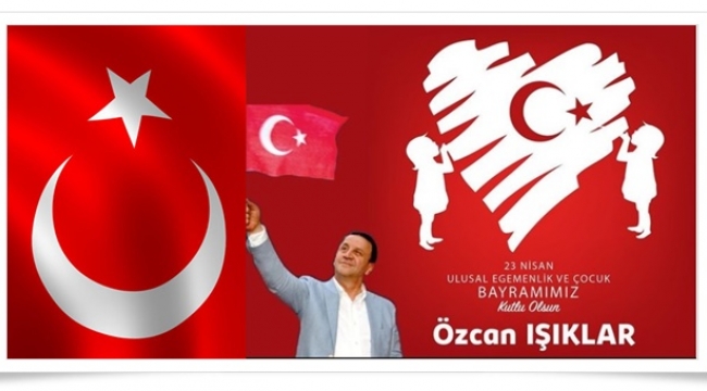 Özcan Işıklar'dan 23 Nisan mesajı