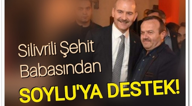 Silivrili Şehit Babasından Soylu'ya Destek!