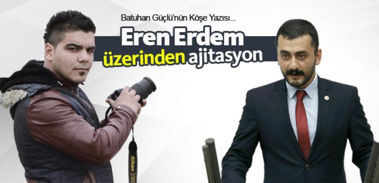 Eren Erdem üzerinden ajitasyon